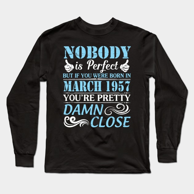 Nobody Is Perfect But If You Were Born In March 1957 You're Pretty Damn Close Long Sleeve T-Shirt by bakhanh123